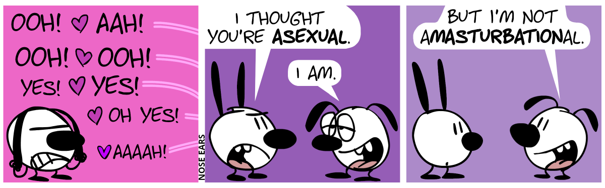 Sounds of pleasure come from the right: “Ooh! Aah! Ooh! Ooh! Yes! Yes! Oh yes! Aaaah!”. Mimi is annoyed and tries to cover her ears. / A happy Eunice appears. Mimi confronts Eunice: “I thought you’re asexual.”. Eunice: “I am.” / Eunice: “But I’m not amasturbational.”