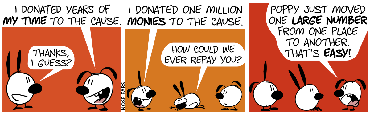 Eunice says to Mimi: “I donated years of my time to the Cause.”. Mimi half-heartedly says: “Thanks, I guess?” / Poppy says to Mimi: “I donated one million monies to the Cause.”. Mimi bows down: “How could we ever repay you?” / Eunice complains: “Poppy just moved one large number from one place to another. That’s easy!”