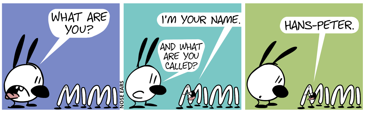 The word “Mimi” with eyes and feet stands on front of Mimi. Mimi asks the word: “What are you?” / The word says: “I’m your name.”. Mimi says: “And what are you called?” / The word replies: “Hans-Peter.”