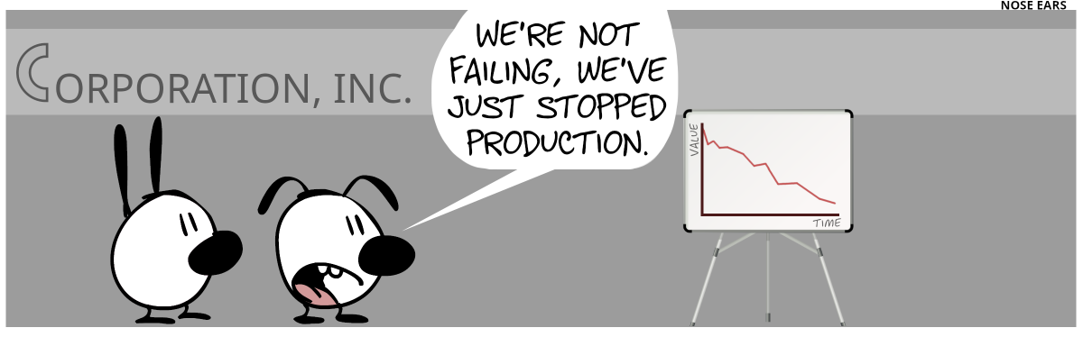 Mimi and Eunice at Corporation, Inc. look at a company value chart with the line going down. Eunice: “We’re not failing, we’ve just stopped production.”