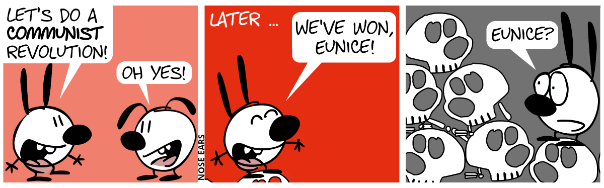 Mimi: “Let’s do a communist revolution!”, Eunice: “Oh yes!” / Later. Mimi euphorically shouts “We won, Eunice!” / Mimi turns around, noticing she stands on a mountain of skulls. Mimi: “Eunice?”