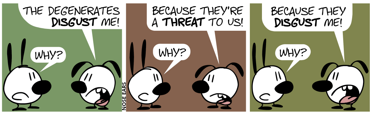 Eunice says to Mimi: “The degenerates disgust me.”. Mimi: “Why?” / Eunice: “Because they’re a threat to us!”. Mimi: “Why?” / Eunice: “Because they disgust me!”. Mimi: “Why?”