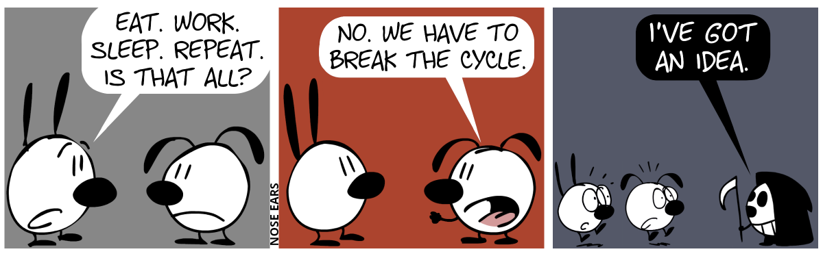 Mimi says to Eunice: “Eat. Work. Sleep. Repeat. Is that all?” / Eunice clenches her fist, saying: “No. We have to break the cycle.” / Suddenly, Mimi and Eunice jump up in fear. Death has appeared before them. It says: “I’ve got an idea.”