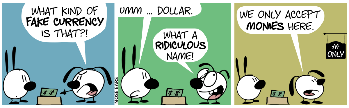 There’s a table with a money bill between Mimi and Eunice. Eunice angrily points at the bill and says: “What kind of fake currency is that?!“ / Mimi: “Umm … dollar.”. Eunice: “What a ridiculous name!” / Eunice: “We only accept monies here.”