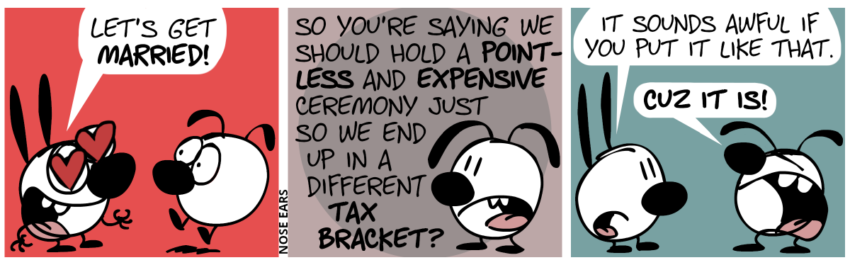 Mimi says with love-eyes to Eunice: “Let’s get married!” / Eunice: “So you’re saying we should hold a pointless and expensive ceremony just so we end up in a different tax bracket?” / Mimi: “It sounds awful if you put it like that.”. Eunice shouts: “Cuz it is!”