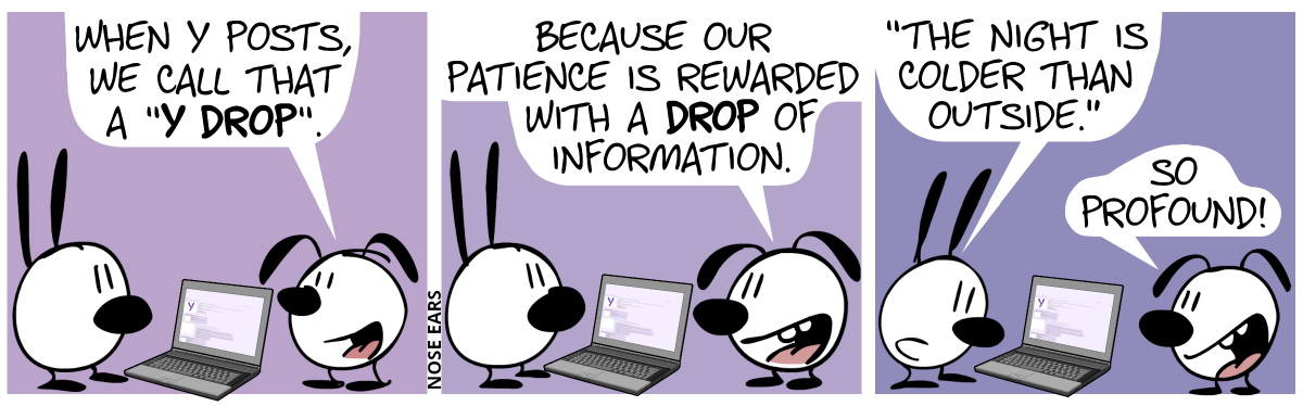 Mimi looks at the laptop screen while Eunice is talking: “When Y posts, we call that a ‘Y drop’.” / Eunice: “Because our patience is rewarded with a drop of information.” / Mimi reads aloud from the laptop screen: “‘The night is colder than outside.’”. Eunice: “So profound!”