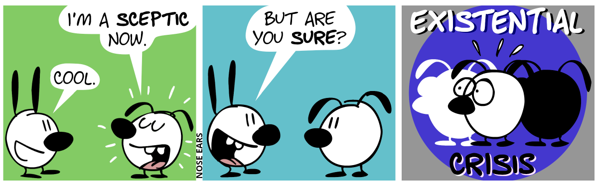 Eunice proudly says: “I’m a sceptic now.”. Mimi: “Cool.” / Mimi: “But are you sure?” / Eunice starts to panic and has an existential crisis.