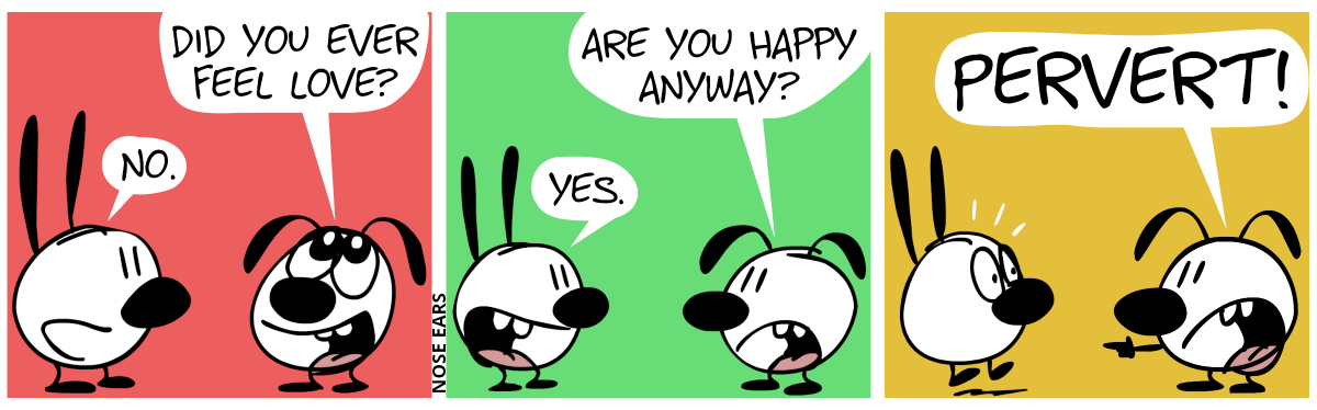Eunice: “Did you ever feel love?”. Mimi: “No.” / Eunice: “Are you happy anyway?”. Mimi: “Yes.” / Eunice shouts at Mimi: “Pervert!”