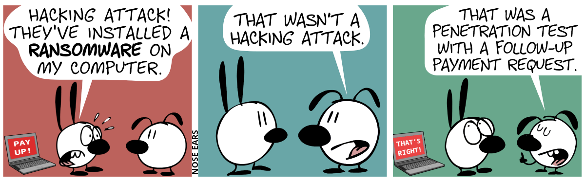 There’s a laptop behind Mimi, showing the words “Pay up!”. Mimi panics and talks to Eunice: “Hacking attack! They’ve installed a ransomware on my computer.” / Eunice: “That wasn’t a hacking attack.” / Eunice: “That was a penetration test with a follow-up payment request.”. The laptop agrees, showing the words: “That’s right!”. Mimi rolls with the eyes.