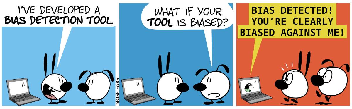 Mimi stands in front of a laptop. Mimi proudly says to Eunice: “I’ve developed a bias detection tool.” / Eunice: “What if your tool is biased?” / The laptop says: “Bias detected! You’re clearly biased against me!”. Mimi and Eunice jump up in shock