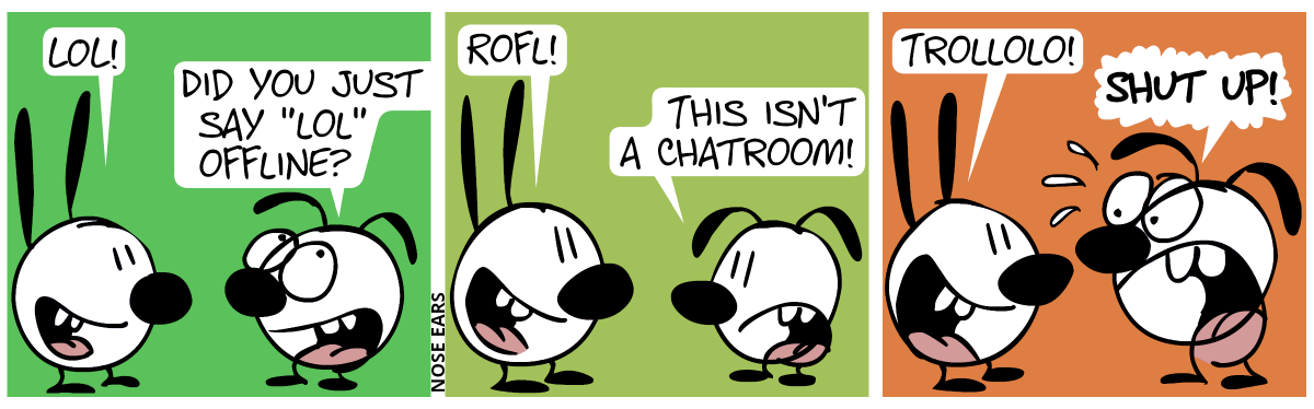 Mimi: “LOL”, Eunice: “Did you just say ‘LOL’ offline?” / Mimi: “ROFL!”, Eunice: “This isn’t a chatroom!” / Mimi: “Trollolo!”, Eunice: “Shut up!”