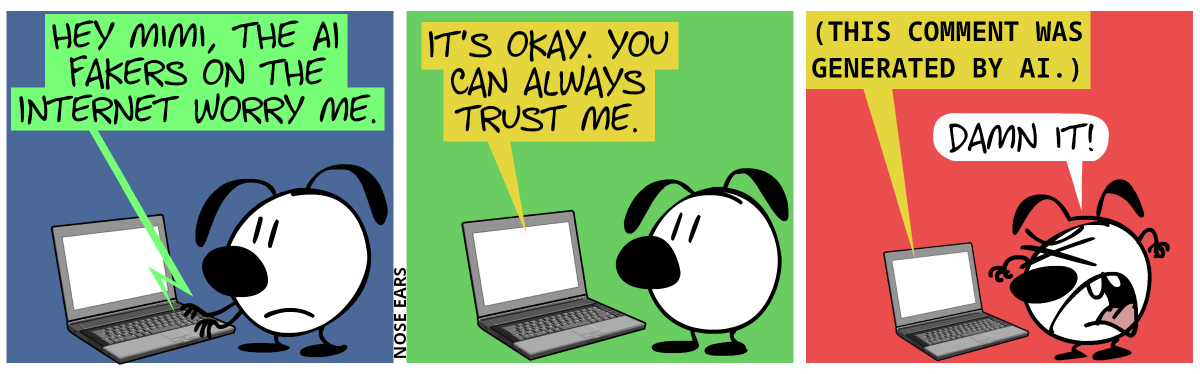 Eunice types in the laptop: “Hey Mimi, the AI fakers on the Internet worry me.” / The reply appears on the screen: “It’s okay. You can always trust me.” / The reply continues: “(This comment was generated by AI.)”. Eunice is angry and shouts: “Damn it!”