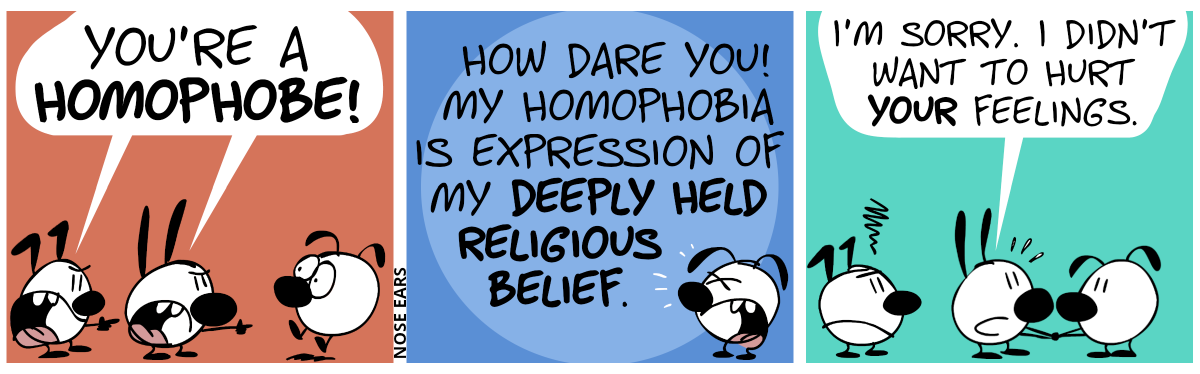 Keno and Mini shout at Eunice: “You’re a homophobe!” / Eunice whines: “How dare you! My homophobia is an expression of my deeply held religious belief.” / Mimi holds Eunice’s hand and says in a serious voice: “I’m sorry. I didn’t want to hurt your feelings.”. Keno is angry.