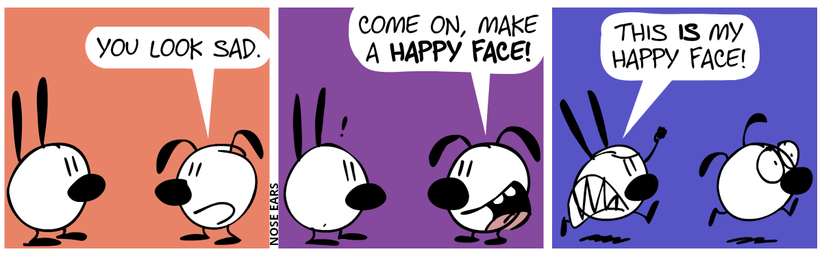 Eunice says to Mimi: “You look sad.” / Eunice: “Come on, make a happy face!” / Mimi becomes angry and starts to chase Eunice. Mimi shouts: “This is my happy face!”