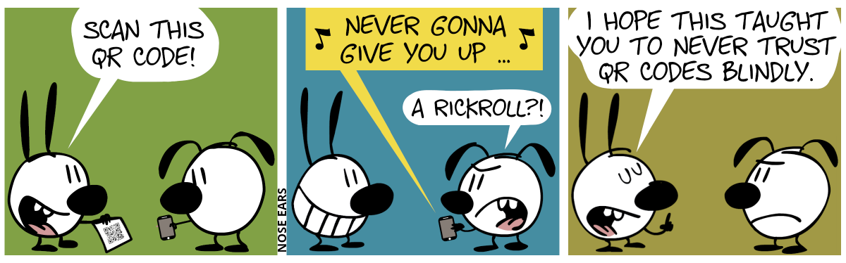 Mimi shows Eunice a piece of paper with a QR code on it. Mimi: “Scan this QR code!”. Eunice obliges by scanning it with a smartphone. / Eunice’s smartphone blurts out: “Never gonna give you up …”. Eunice is upset and says: “A rickroll?!” / Mimi: “I hope this taught you to never trust QR codes blindly.”