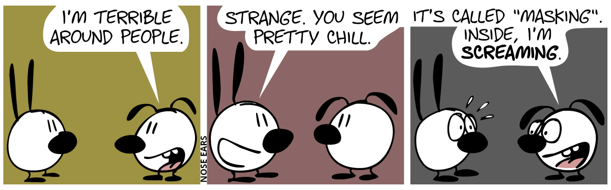 Eunice smiles and says to Mimi: “I’m terrible around people.” / Mimi: “Strange. You seem pretty chill.” / Eunice says, smiling but with nervous eyes: “It’s called ‘masking’. Inside, I’m screaming.”