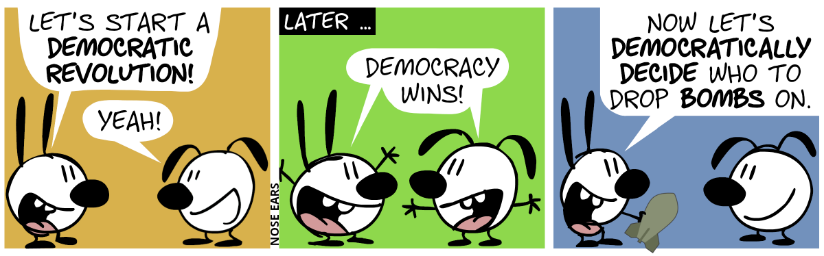 Mimi: “Let’s start a democratic revolution!”. Eunice: “Yeah!” / Later … Mimi and Eunice cheer: “Democracy wins!” / Mimi (holding a bomb): “Now let’s democratically decide who to drop bombs on.”