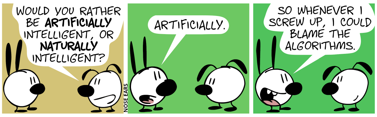 Eunice asks Mimi: “Would you rather be artificially intelligent or naturally intelligent?” / Mimi: “Artificially.” / Mimi: “So whenever I screw up, I could blame the algorithms.”