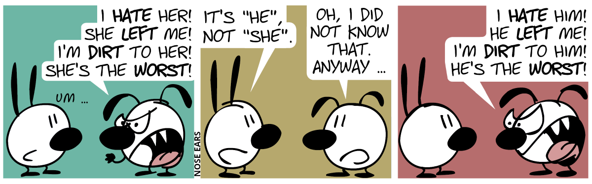 Eunice is angry: “I hate her! She left me! I’m dirt to her! She’s the worst!”, Mimi: “Um …” / “It’s ‘he’, not ‘she’”. Eunice calms down: “Oh, I did not know that. Anyway …” / Eunice is angry again: “I hate him! He left me! I’m dirt to him! He’s the worst!”