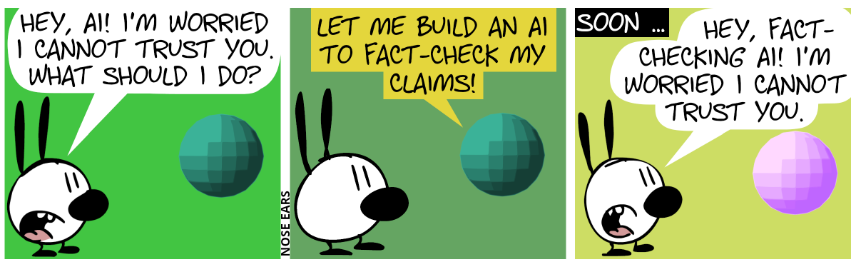 Mimi asks a floating green sphere: “Hey, AI! I’m woried I cannot trust you. What should I do?” / The AI sphere replies: “Let me build an AI to fact-check my claims!” / Later … Mimi says to a purple sphere: “Hey, fact-checking AI! I’m worried I cannot trust you.”