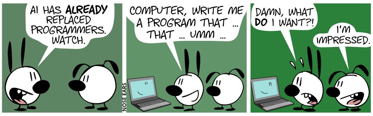 Mimi says to Eunice: “AI has already replaced programmers. Watch.” / Mimi talks to a laptop with a smiley face. Mimi says: “Computer, write me a program that … that … uhm …” / Mimi: “Damn, what do I want?!”. Eunice says: “I’m impressed.”