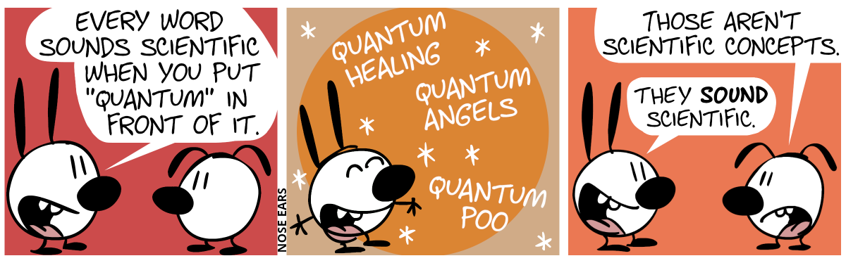 Mimi says to Eunice: “Every word sounds scientific when you put ‘quantum’ in front of it.” / Mimi euphorically gives some examples: “quantum healing”, “quantum angels”, “quantum poo”. / Eunice: “Those aren’t scientific concepts.”. Mimi: “They sound scientific.”