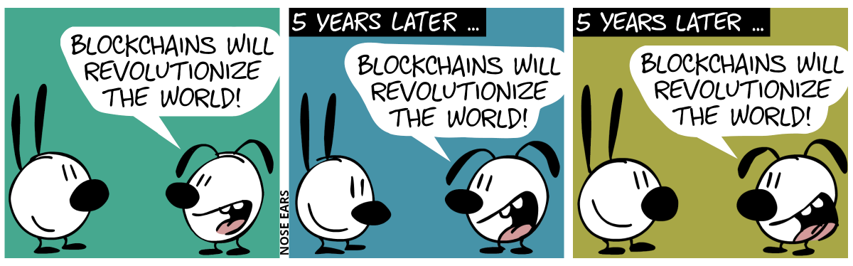 Eunice says to Mimi: “Blockchains will revolutionize the world!” / 5 years later … Eunice says to Mimi: “Blockchains will revolutionize the world!” / 5 years later … Eunice says to Mimi: “Blockchains will revolutionize the world!”