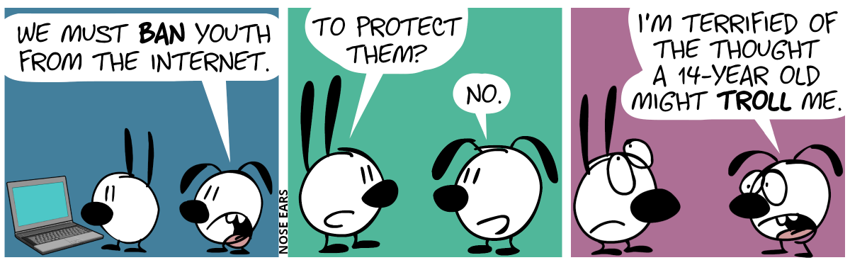 Mimi stands in front of a laptop. Eunice watches and says: “We must ban youth from the Internet.” / Mimi: “To protect them?”. Eunice: “No.” / Eunice: “I’m terrified of the thought a 14-year old might troll me.”. Mimi rolls with her eyes.