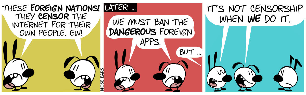 Mimi and Eunice complain together: “These foreign nations! They censor the Internet for their own people. Ew!” / Later … Mimi and Eunice say: “We must ban the dangerous foreign app.”. Another voice says: “But …” / Keno appears. Mimi and Eunice say: “It’s not censorship when we do it.”