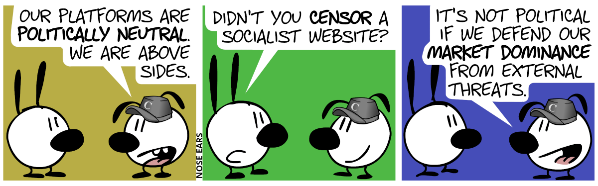 Eunice wears a cappy with the letter “C”. Eunice: “Our platforms are politically neural. We are above sides.” / Mimi: “Didn’t you censor a socialist website?” / Eunice: “It’s not political if we defend our market dominance from external threats.”