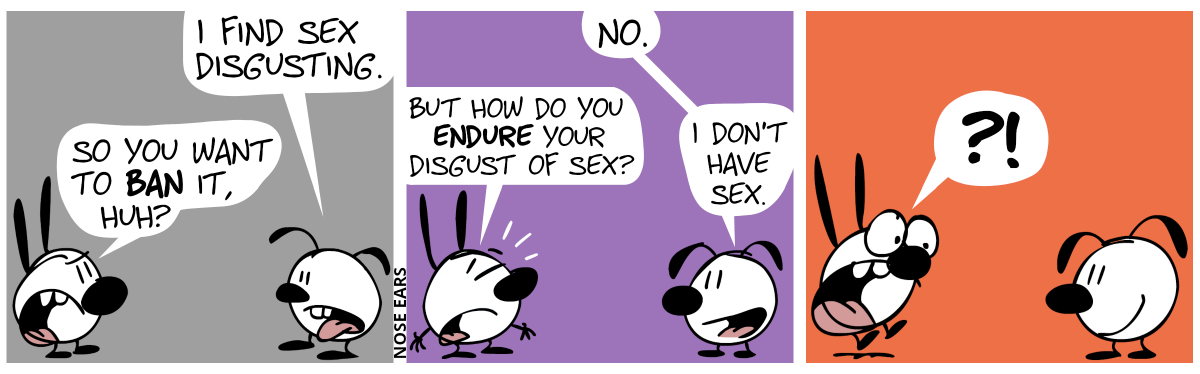Eunice: “I find sex disgusting.”. Mimi: “So you want to ban it, huh?” / Eunice: “No.”. Mimi: “But how do you endure your disgust of sex?”. Eunice: “I don’t have sex.”. / Mimi jumps up in surprise.