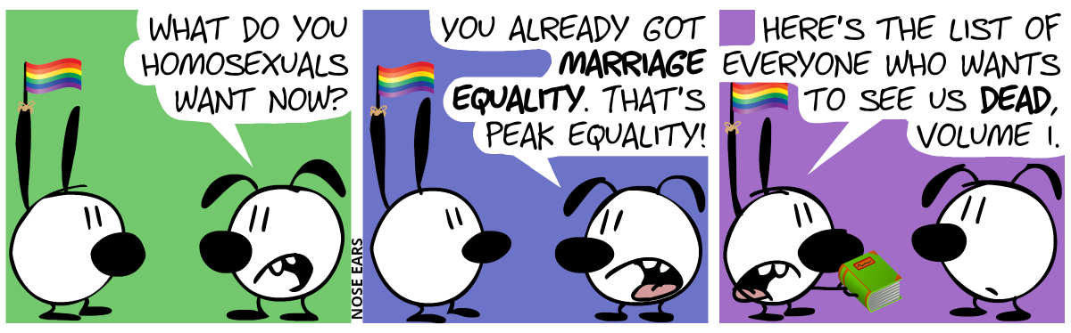 Mimi wears a rainbow flag with 6 horizontal stripes in the colors red, orange, yellow, green, blue and violet on one of his ears. Eunice: “What do you homosexuals want now?” / “You already got marriage equality. That’s peak equality!” / Mimi shows a heavy book to Eunice. Mimi: “Here’s the list of everyone who wants to see us dead, volume 1.”